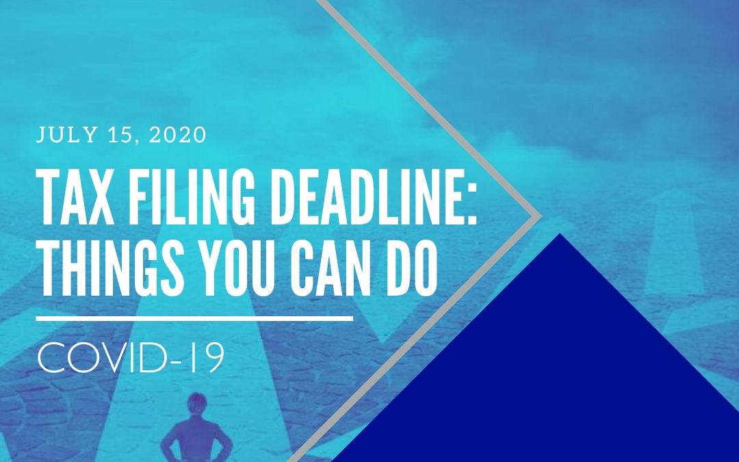 Preparing for the Tax Filing Deadline: Things that You Can Still Do Before July 15, 2020!