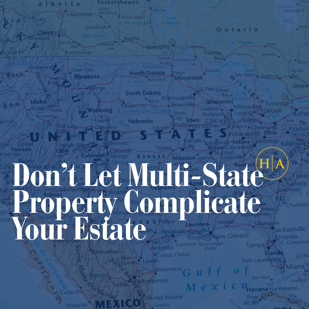 Don’t Let Multi State Property Complicate Your Estate Don’t Let Multi State Property Complicate Your Estate