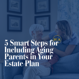 5 Smart Steps For Including Aging Parents In Your Estate Plan