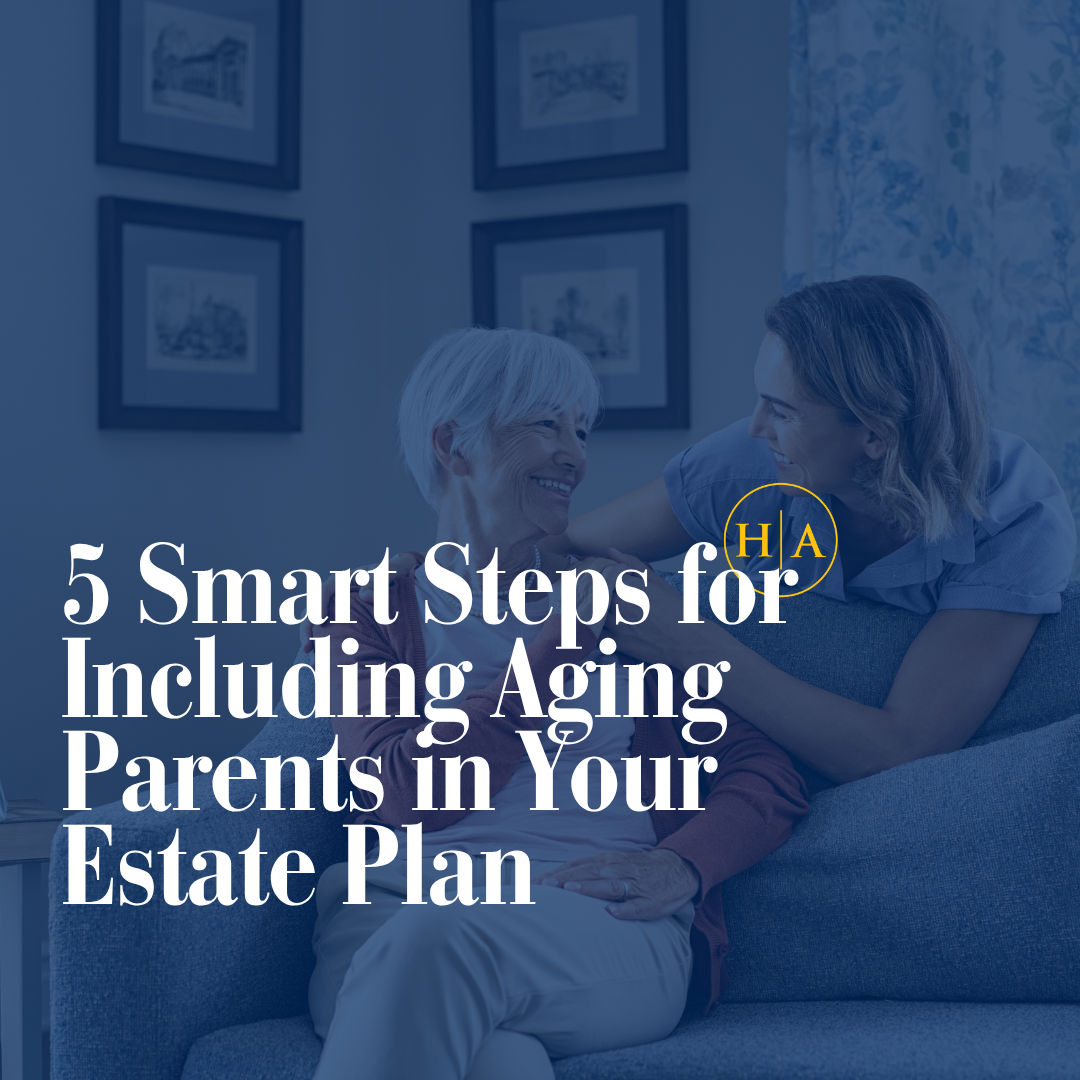 5 Smart Steps For Including Aging Parents In Your Estate Plan