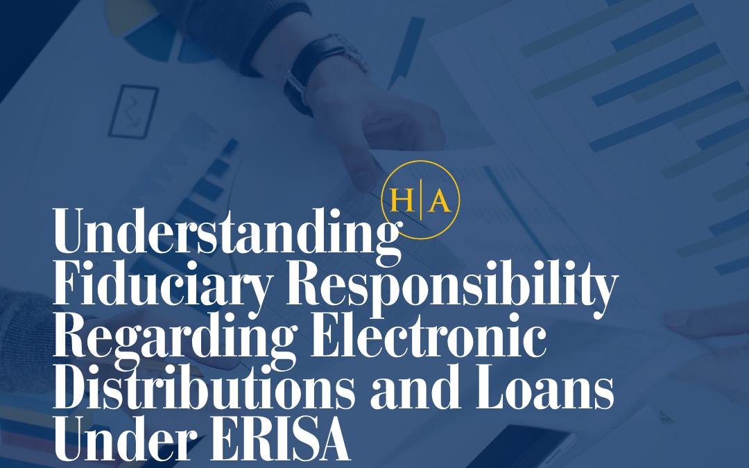 Understanding Fiduciary Responsibility Regarding Electronic Distributions and Loans Under ERISA
